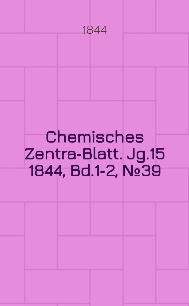 Chemisches Zentral- Blatt. Jg.15 1844, Bd.1-2, №39