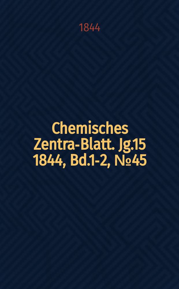 Chemisches Zentral- Blatt. Jg.15 1844, Bd.1-2, №45