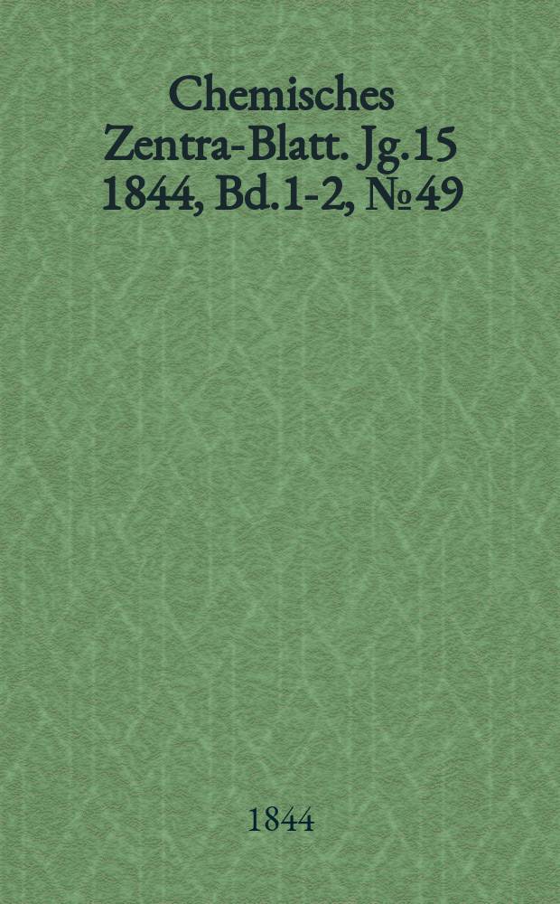 Chemisches Zentral- Blatt. Jg.15 1844, Bd.1-2, №49