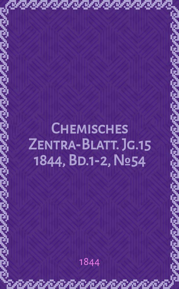 Chemisches Zentral- Blatt. Jg.15 1844, Bd.1-2, №54