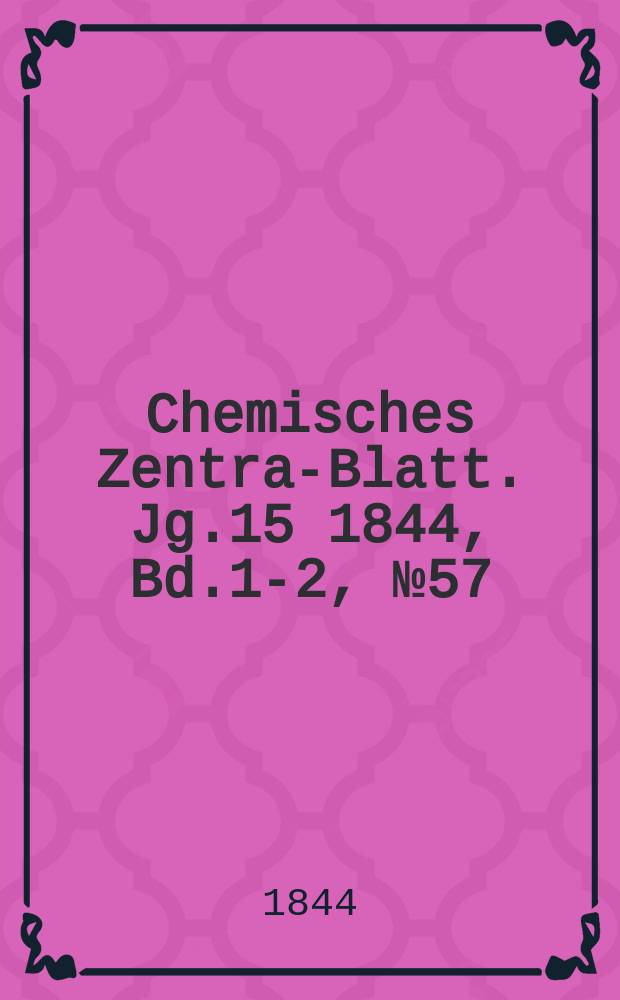 Chemisches Zentral- Blatt. Jg.15 1844, Bd.1-2, №57