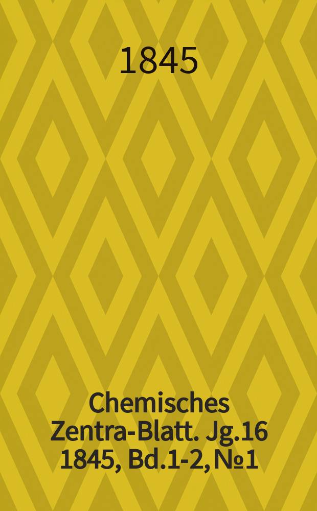 Chemisches Zentral- Blatt. Jg.16 1845, Bd.1-2, №1