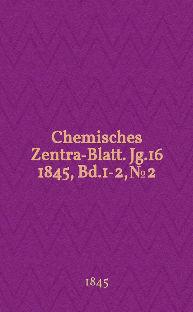 Chemisches Zentral- Blatt. Jg.16 1845, Bd.1-2, №2