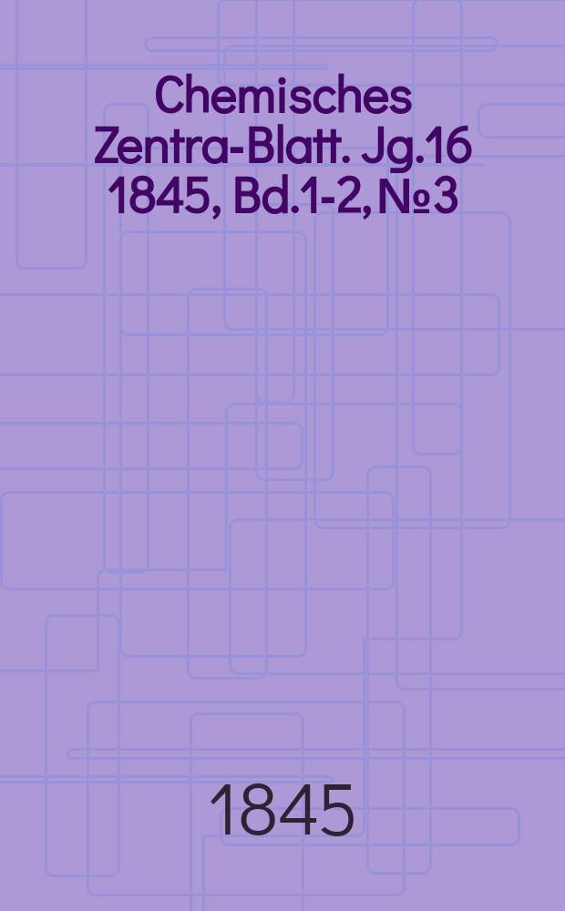Chemisches Zentral- Blatt. Jg.16 1845, Bd.1-2, №3