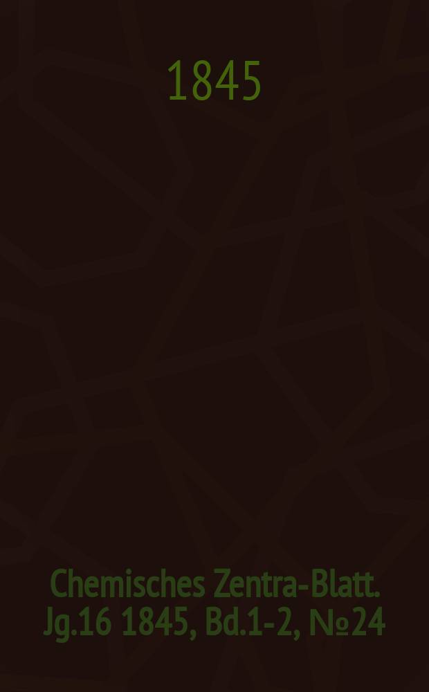 Chemisches Zentral- Blatt. Jg.16 1845, Bd.1-2, №24