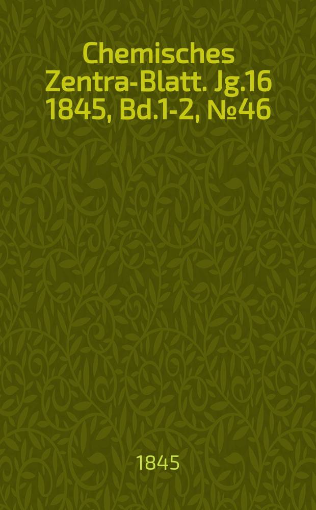 Chemisches Zentral- Blatt. Jg.16 1845, Bd.1-2, №46