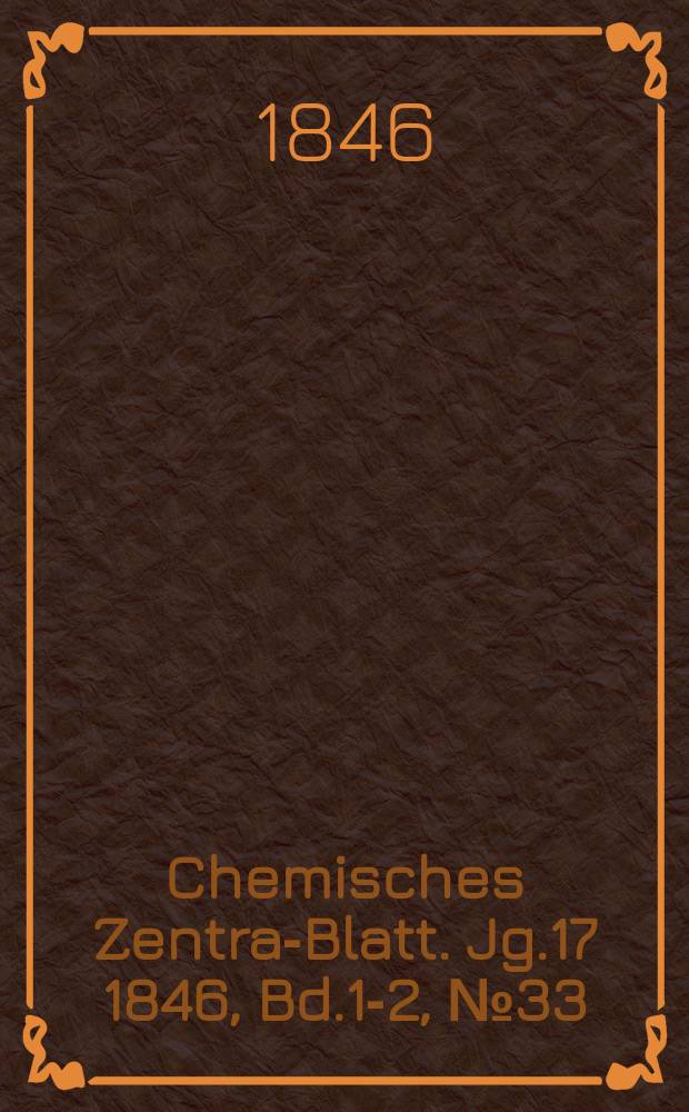 Chemisches Zentral- Blatt. Jg.17 1846, Bd.1-2, №33
