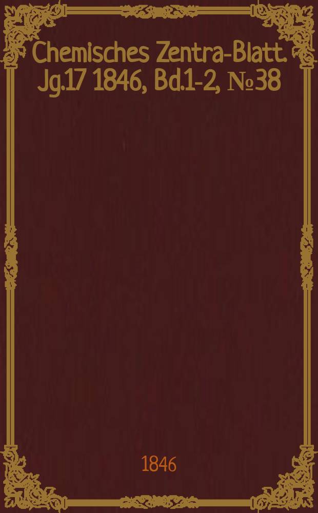 Chemisches Zentral- Blatt. Jg.17 1846, Bd.1-2, №38