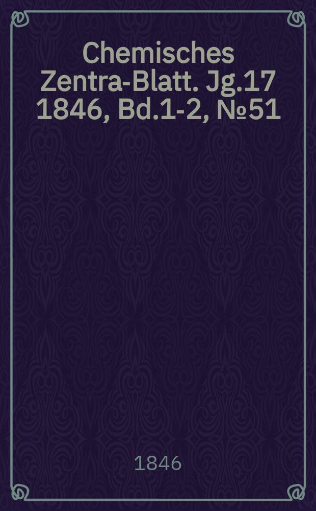 Chemisches Zentral- Blatt. Jg.17 1846, Bd.1-2, №51
