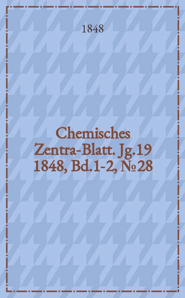 Chemisches Zentral- Blatt. Jg.19 1848, Bd.1-2, №28