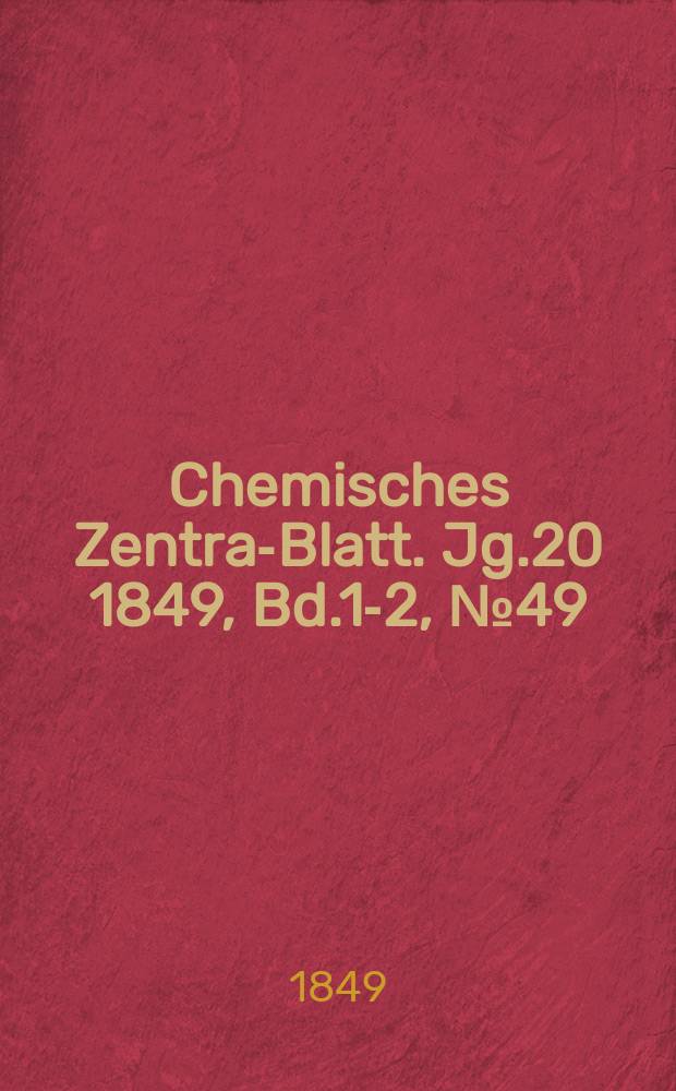 Chemisches Zentral- Blatt. Jg.20 1849, Bd.1-2, №49
