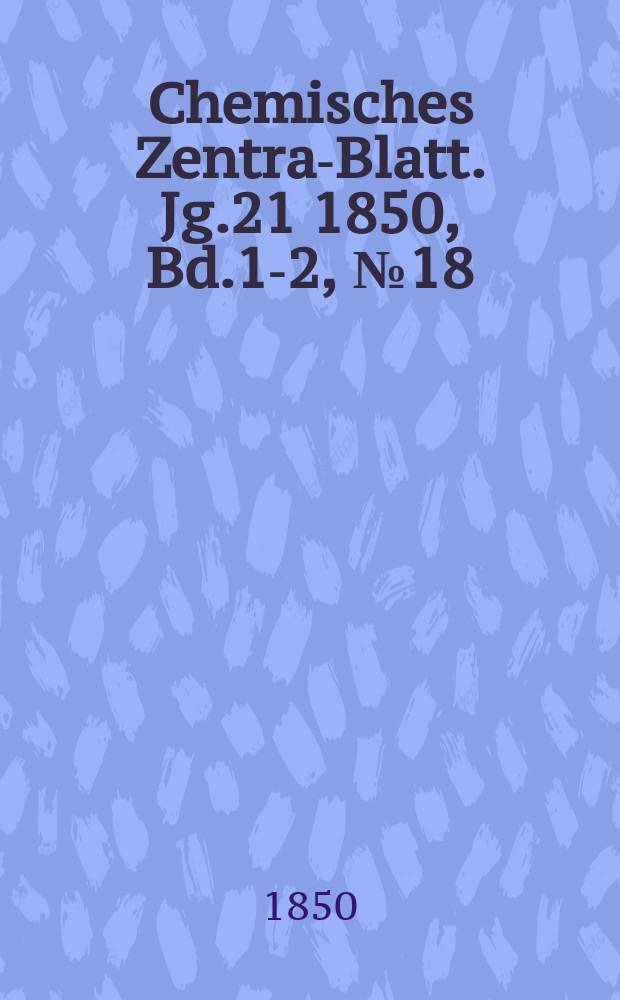 Chemisches Zentral- Blatt. Jg.21 1850, Bd.1-2, №18