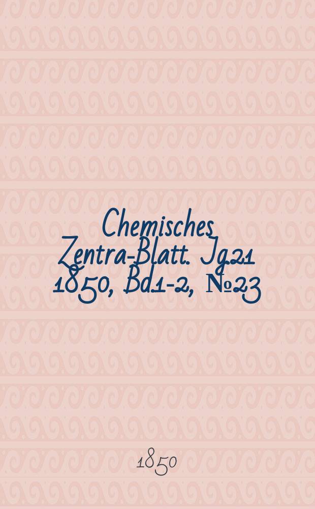 Chemisches Zentral- Blatt. Jg.21 1850, Bd.1-2, №23