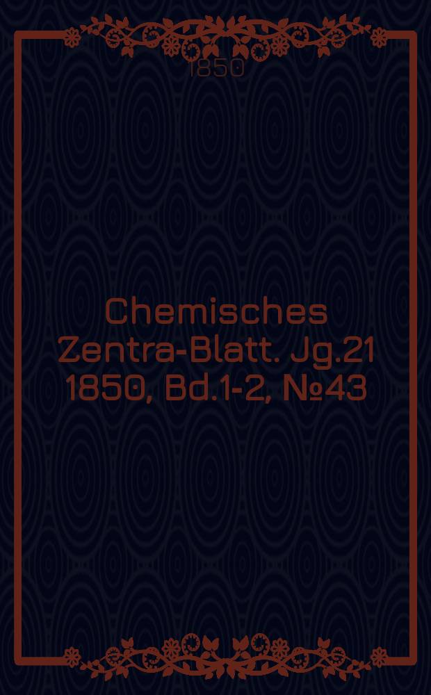 Chemisches Zentral- Blatt. Jg.21 1850, Bd.1-2, №43
