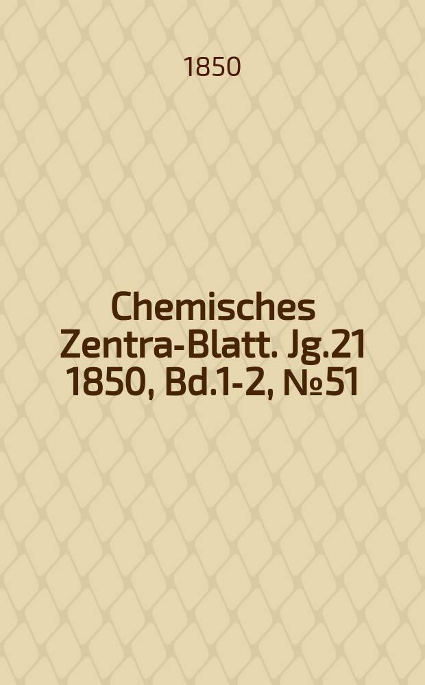 Chemisches Zentral- Blatt. Jg.21 1850, Bd.1-2, №51