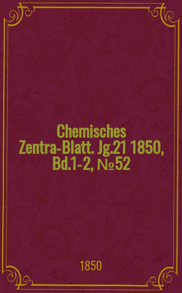 Chemisches Zentral- Blatt. Jg.21 1850, Bd.1-2, №52