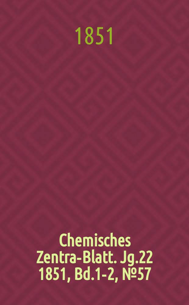 Chemisches Zentral- Blatt. Jg.22 1851, Bd.1-2, №57