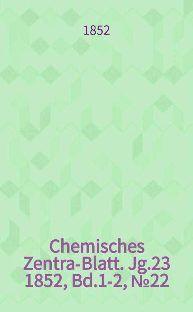 Chemisches Zentral- Blatt. Jg.23 1852, Bd.1-2, №22