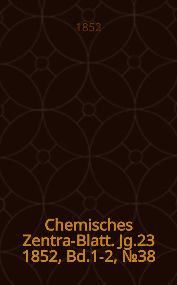 Chemisches Zentral- Blatt. Jg.23 1852, Bd.1-2, №38