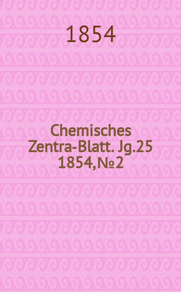 Chemisches Zentral- Blatt. Jg.25 1854, №2