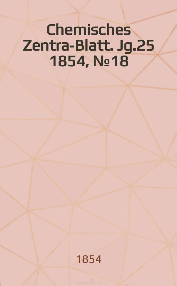 Chemisches Zentral- Blatt. Jg.25 1854, №18