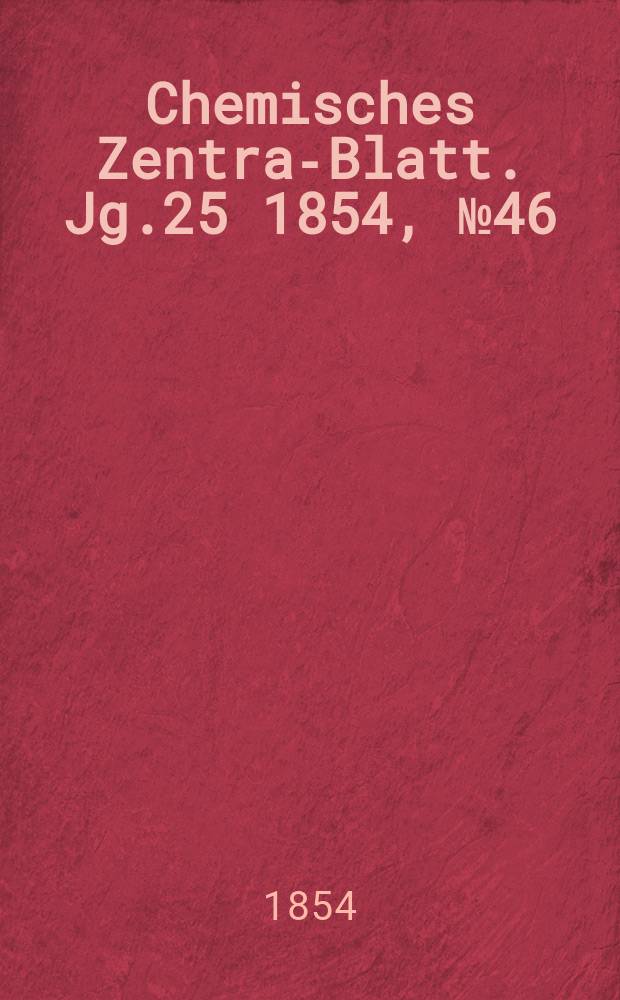 Chemisches Zentral- Blatt. Jg.25 1854, №46