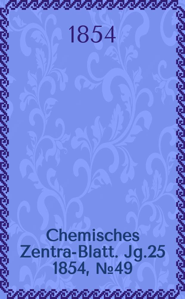Chemisches Zentral- Blatt. Jg.25 1854, №49
