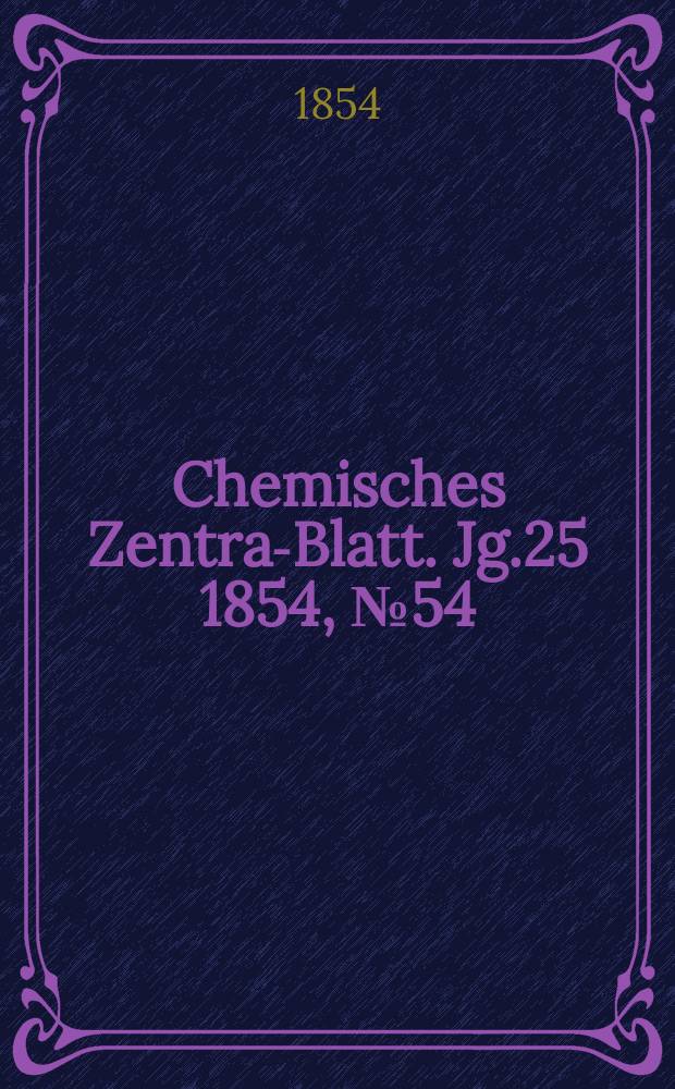 Chemisches Zentral- Blatt. Jg.25 1854, №54