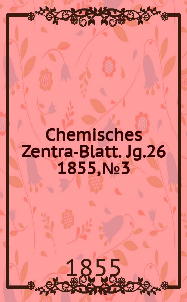 Chemisches Zentral- Blatt. Jg.26 1855, №3