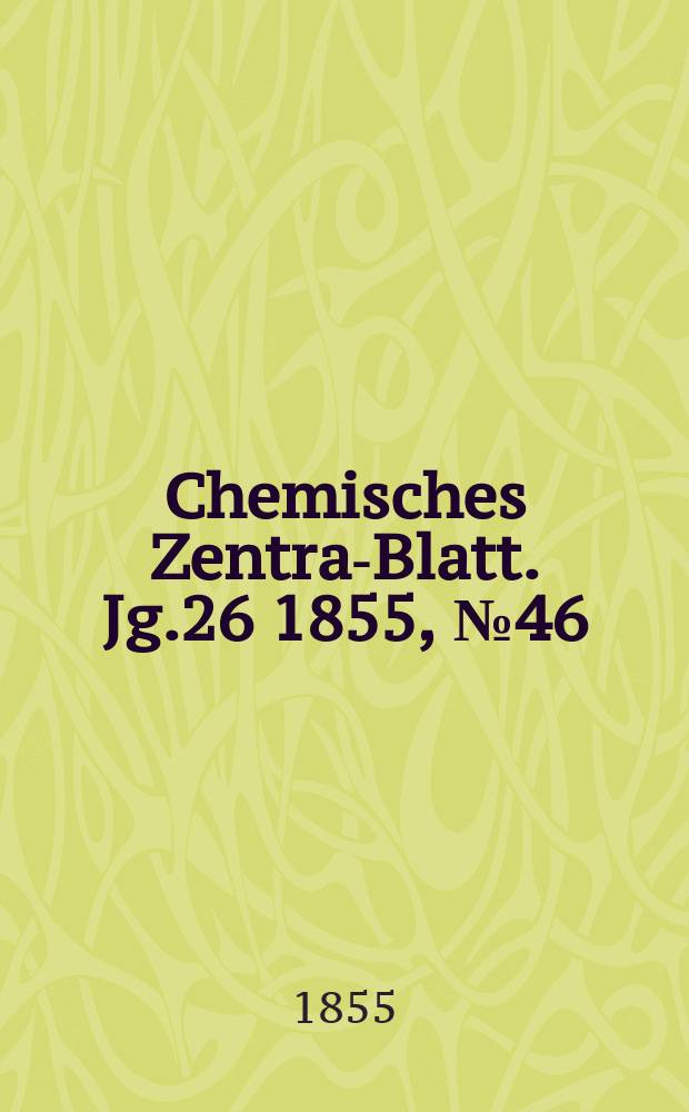 Chemisches Zentral- Blatt. Jg.26 1855, №46