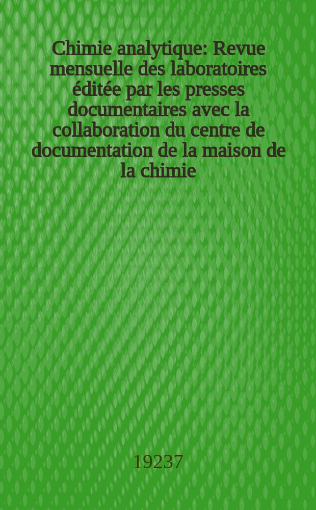 Chimie analytique : Revue mensuelle des laboratoires &eacute;dit&eacute;e par les presses documentaires avec la collaboration du centre de documentation de la maison de la chimie. T.9, №7
