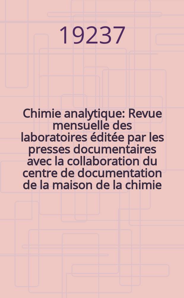 Chimie analytique : Revue mensuelle des laboratoires &eacute;dit&eacute;e par les presses documentaires avec la collaboration du centre de documentation de la maison de la chimie. T.9, №12