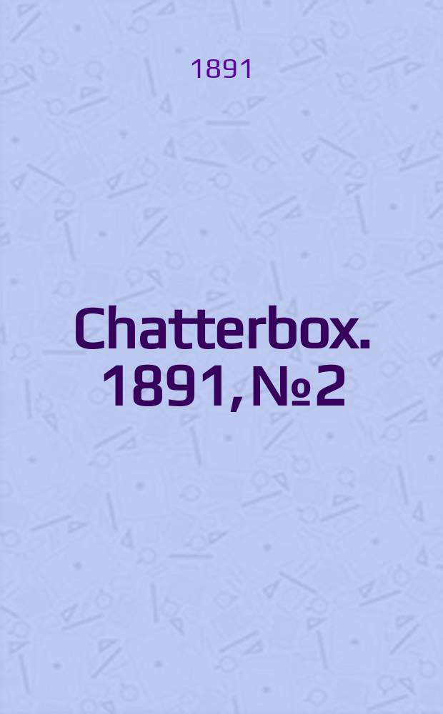 Chatterbox. 1891, №2