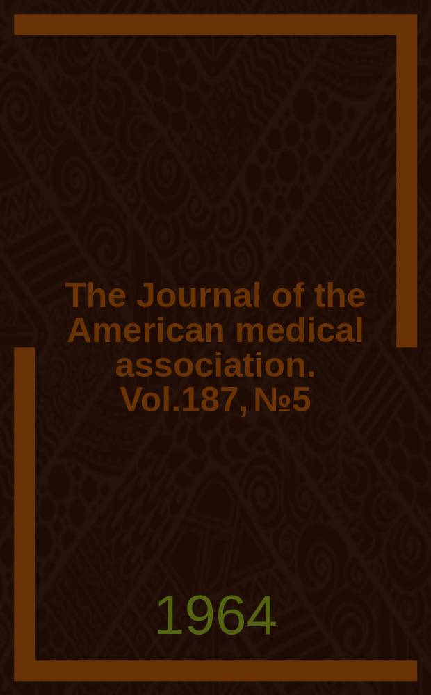 The Journal of the American medical association. Vol.187, №5