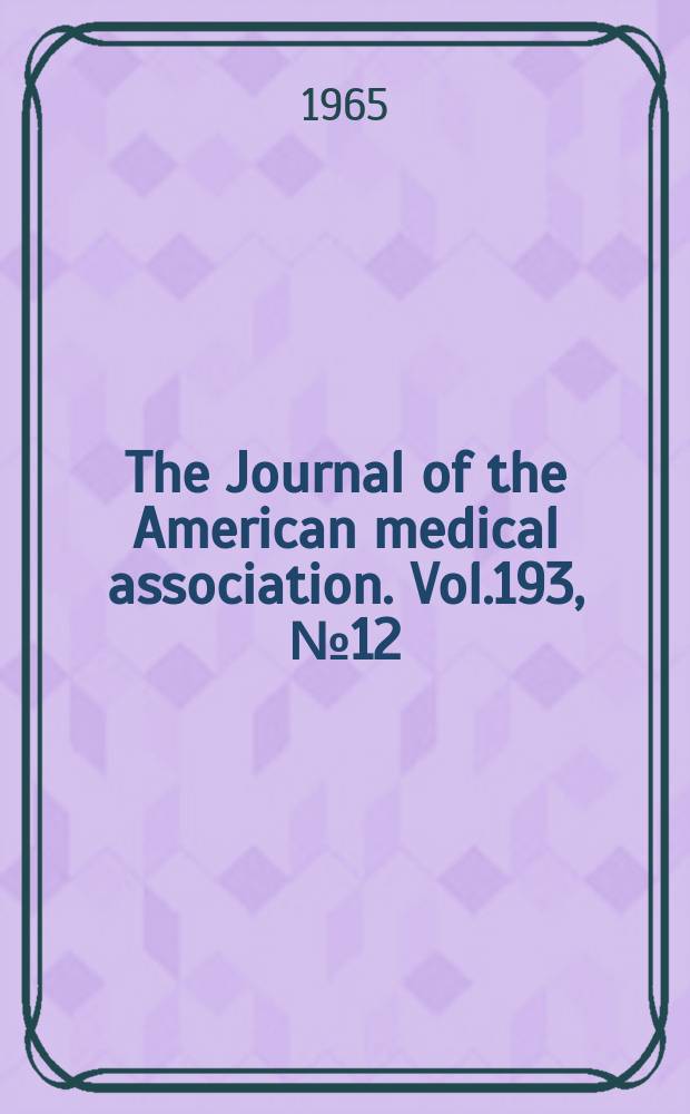 The Journal of the American medical association. Vol.193, №12
