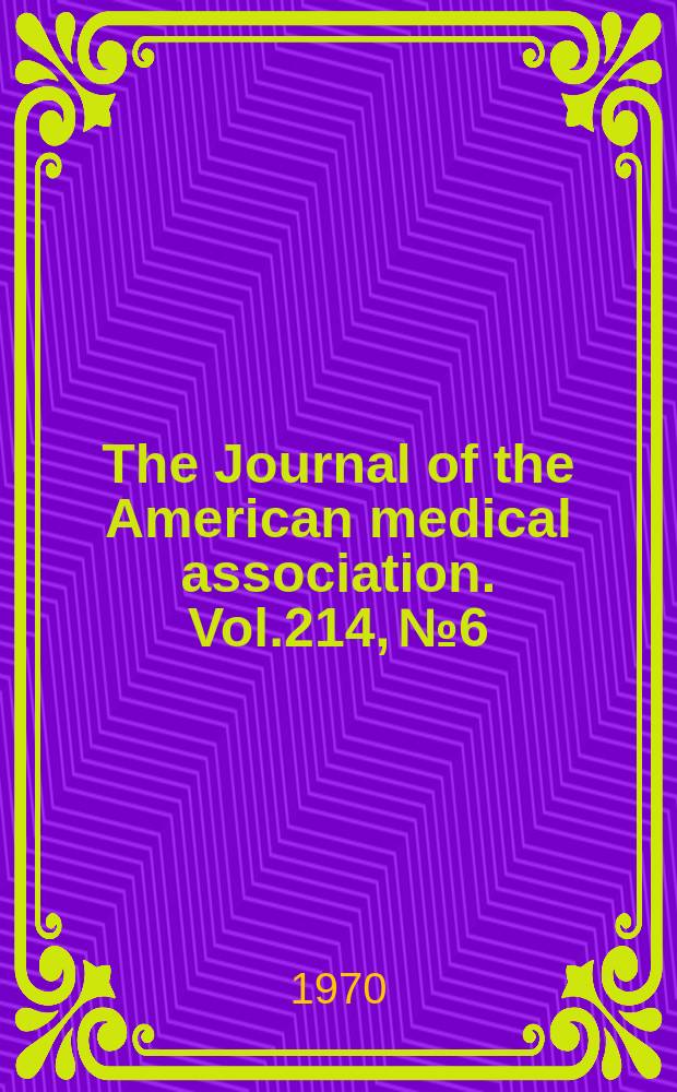 The Journal of the American medical association. Vol.214, №6