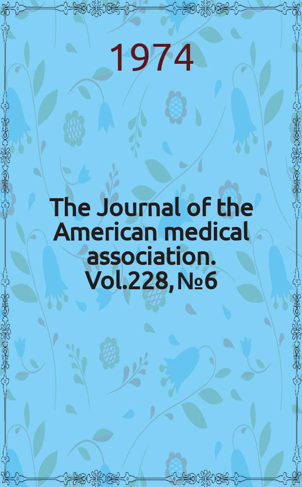 The Journal of the American medical association. Vol.228, №6