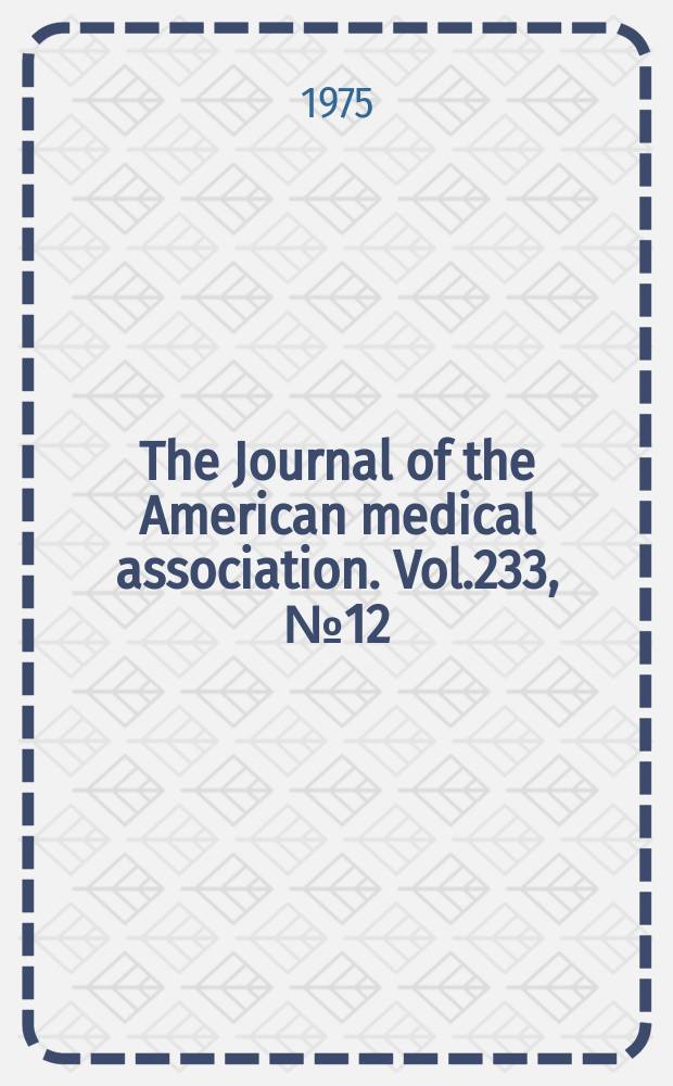 The Journal of the American medical association. Vol.233, №12