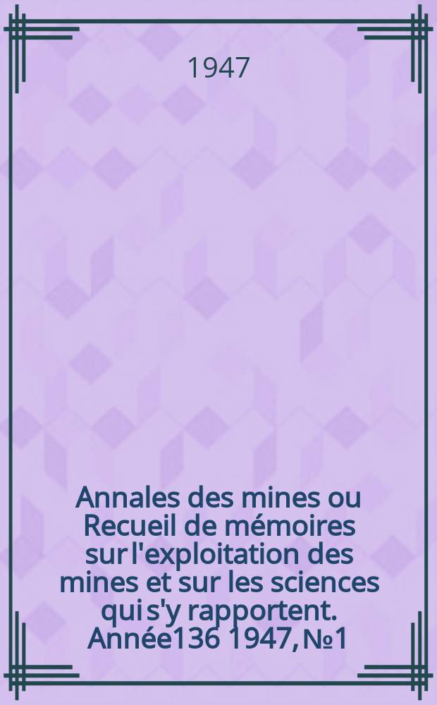 Annales des mines ou Recueil de mémoires sur l'exploitation des mines et sur les sciences qui s'y rapportent. Année136 1947, №1