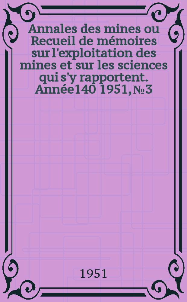 Annales des mines ou Recueil de mémoires sur l'exploitation des mines et sur les sciences qui s'y rapportent. Année140 1951, №3