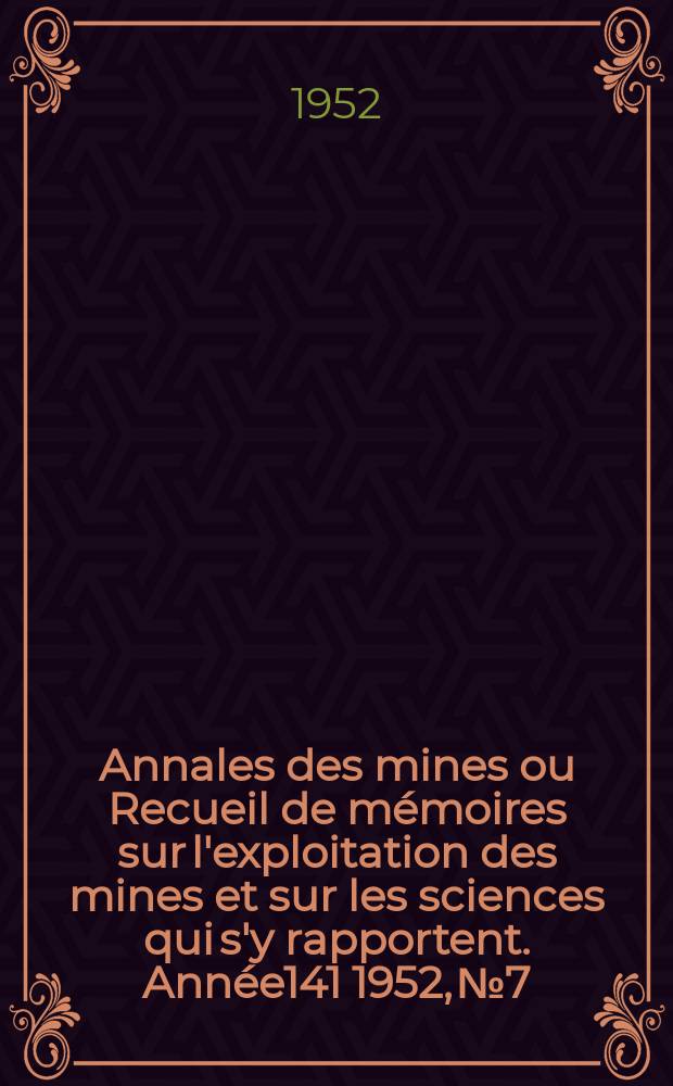 Annales des mines ou Recueil de mémoires sur l'exploitation des mines et sur les sciences qui s'y rapportent. Année141 1952, №7