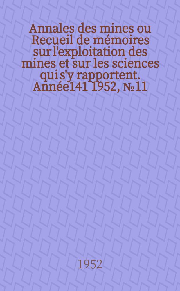 Annales des mines ou Recueil de mémoires sur l'exploitation des mines et sur les sciences qui s'y rapportent. Année141 1952, №11/12