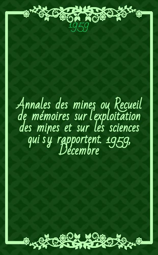 Annales des mines ou Recueil de mémoires sur l'exploitation des mines et sur les sciences qui s'y rapportent. 1959, Décembre