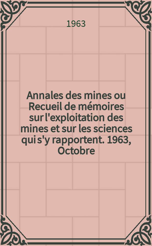 Annales des mines ou Recueil de mémoires sur l'exploitation des mines et sur les sciences qui s'y rapportent. 1963, Octobre