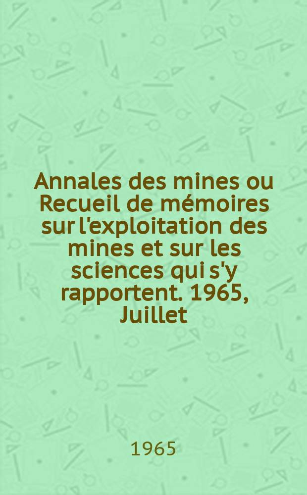Annales des mines ou Recueil de mémoires sur l'exploitation des mines et sur les sciences qui s'y rapportent. 1965, Juillet