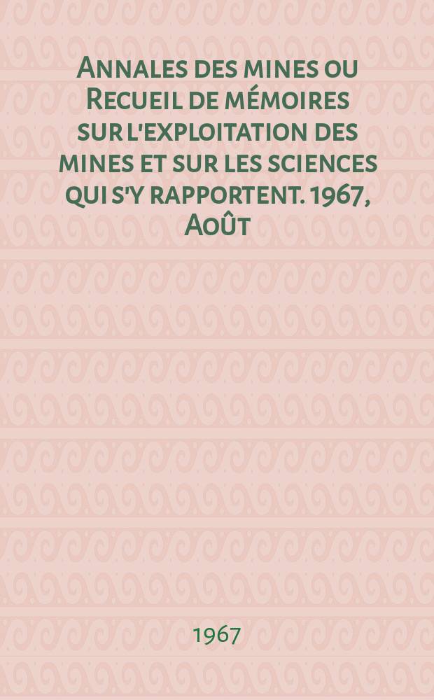 Annales des mines ou Recueil de m&eacute;moires sur l'exploitation des mines et sur les sciences qui s'y rapportent. 1967, Ao&ucirc;t