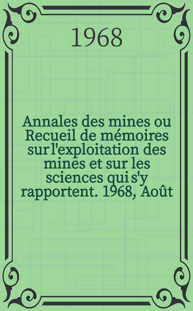 Annales des mines ou Recueil de mémoires sur l'exploitation des mines et sur les sciences qui s'y rapportent. 1968, Août