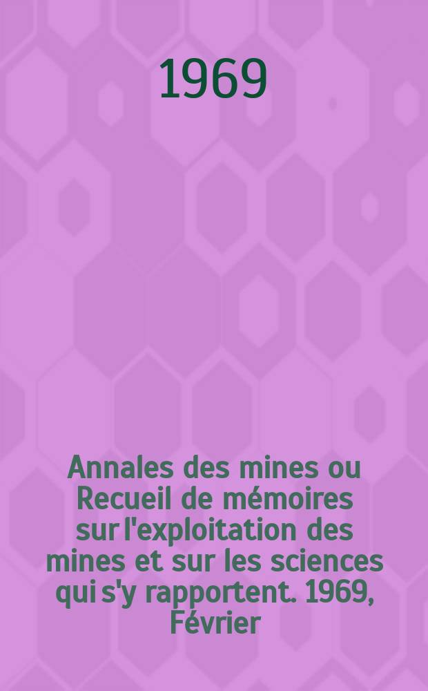 Annales des mines ou Recueil de mémoires sur l'exploitation des mines et sur les sciences qui s'y rapportent. 1969, Février