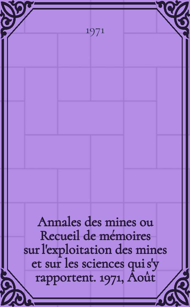 Annales des mines ou Recueil de mémoires sur l'exploitation des mines et sur les sciences qui s'y rapportent. 1971, Août