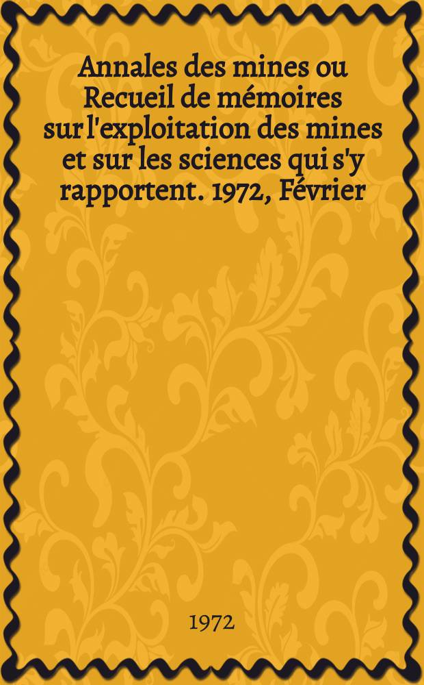 Annales des mines ou Recueil de m&eacute;moires sur l'exploitation des mines et sur les sciences qui s'y rapportent. 1972, F&eacute;vrier